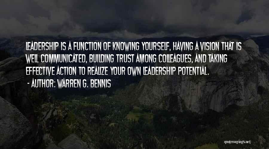 Warren G. Bennis Quotes: Leadership Is A Function Of Knowing Yourself, Having A Vision That Is Well Communicated, Building Trust Among Colleagues, And Taking