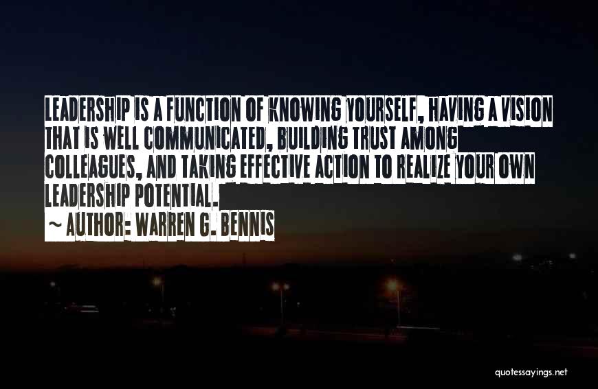 Warren G. Bennis Quotes: Leadership Is A Function Of Knowing Yourself, Having A Vision That Is Well Communicated, Building Trust Among Colleagues, And Taking
