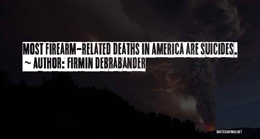 Firmin Debrabander Quotes: Most Firearm-related Deaths In America Are Suicides.