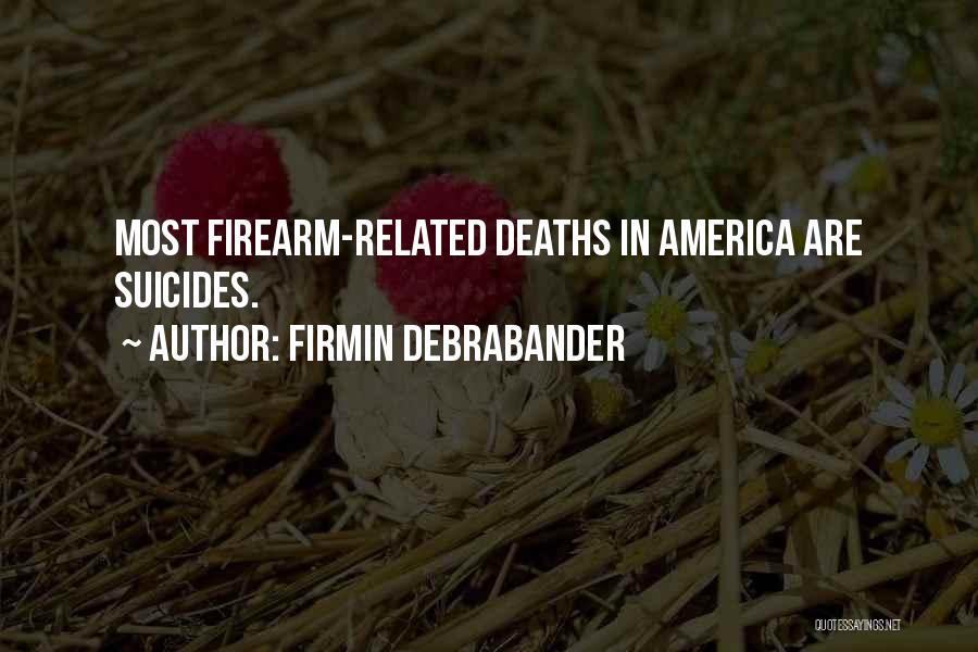 Firmin Debrabander Quotes: Most Firearm-related Deaths In America Are Suicides.
