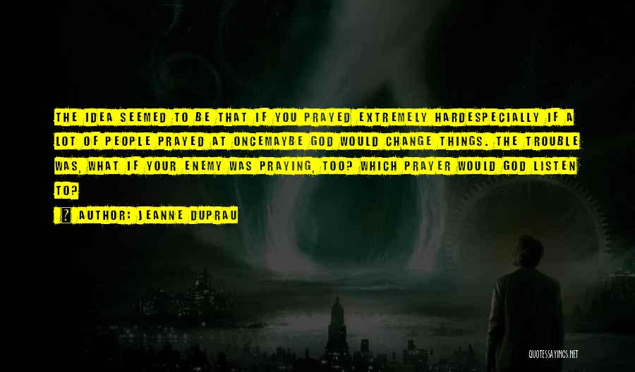 Jeanne DuPrau Quotes: The Idea Seemed To Be That If You Prayed Extremely Hardespecially If A Lot Of People Prayed At Oncemaybe God
