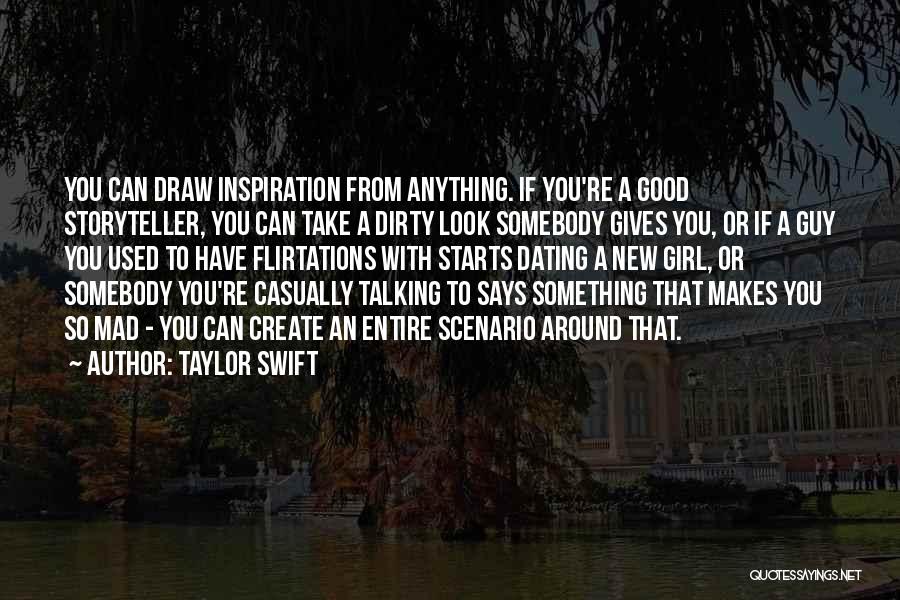 Taylor Swift Quotes: You Can Draw Inspiration From Anything. If You're A Good Storyteller, You Can Take A Dirty Look Somebody Gives You,