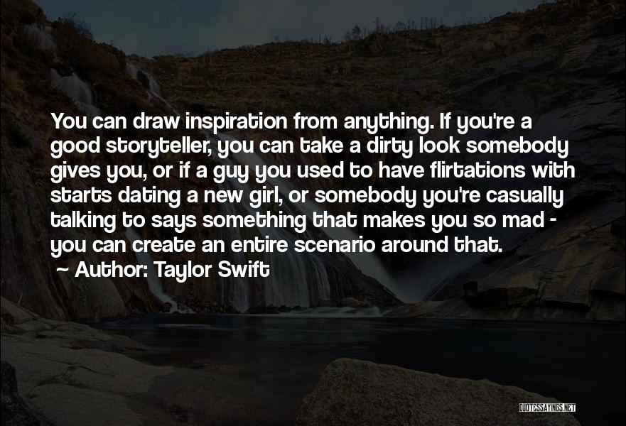 Taylor Swift Quotes: You Can Draw Inspiration From Anything. If You're A Good Storyteller, You Can Take A Dirty Look Somebody Gives You,