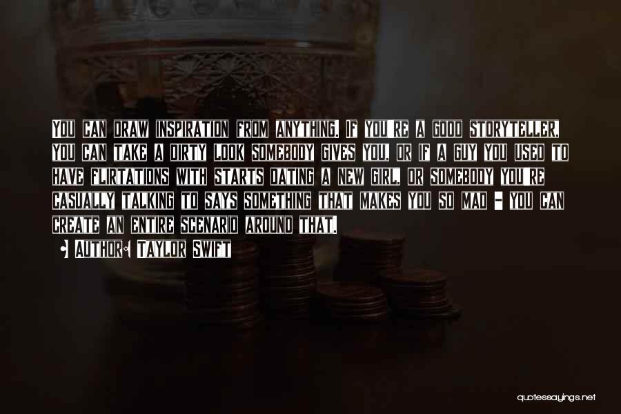 Taylor Swift Quotes: You Can Draw Inspiration From Anything. If You're A Good Storyteller, You Can Take A Dirty Look Somebody Gives You,