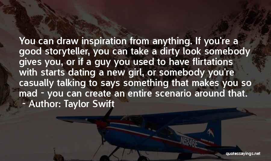 Taylor Swift Quotes: You Can Draw Inspiration From Anything. If You're A Good Storyteller, You Can Take A Dirty Look Somebody Gives You,