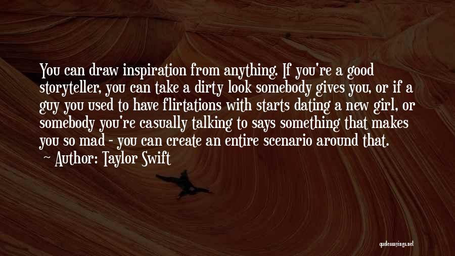 Taylor Swift Quotes: You Can Draw Inspiration From Anything. If You're A Good Storyteller, You Can Take A Dirty Look Somebody Gives You,