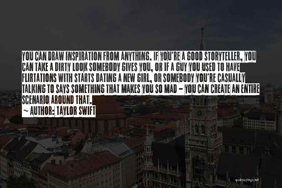 Taylor Swift Quotes: You Can Draw Inspiration From Anything. If You're A Good Storyteller, You Can Take A Dirty Look Somebody Gives You,