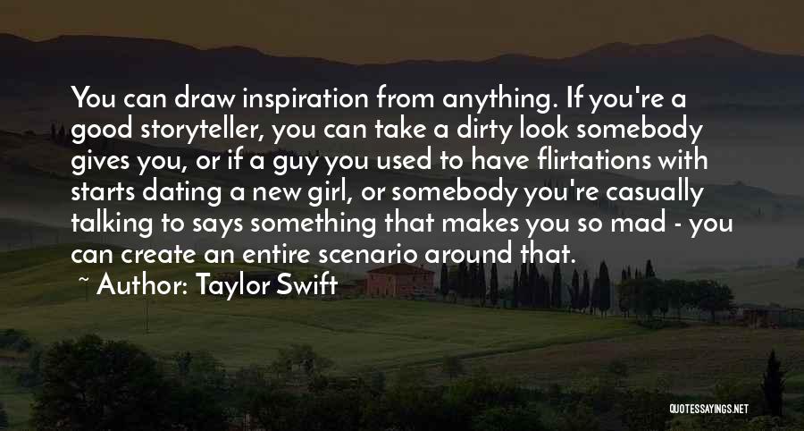 Taylor Swift Quotes: You Can Draw Inspiration From Anything. If You're A Good Storyteller, You Can Take A Dirty Look Somebody Gives You,