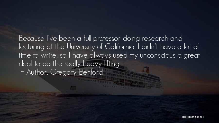 Gregory Benford Quotes: Because I've Been A Full Professor Doing Research And Lecturing At The University Of California, I Didn't Have A Lot