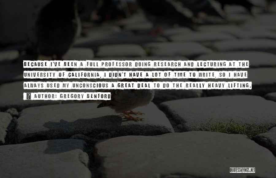 Gregory Benford Quotes: Because I've Been A Full Professor Doing Research And Lecturing At The University Of California, I Didn't Have A Lot