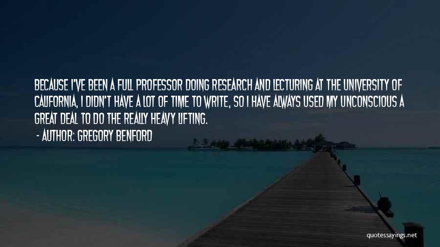 Gregory Benford Quotes: Because I've Been A Full Professor Doing Research And Lecturing At The University Of California, I Didn't Have A Lot