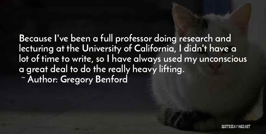 Gregory Benford Quotes: Because I've Been A Full Professor Doing Research And Lecturing At The University Of California, I Didn't Have A Lot