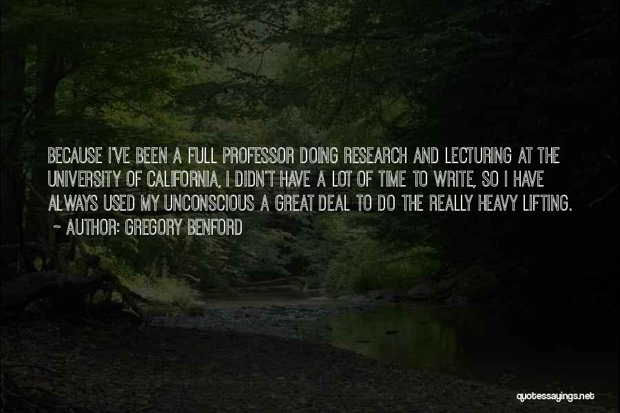 Gregory Benford Quotes: Because I've Been A Full Professor Doing Research And Lecturing At The University Of California, I Didn't Have A Lot