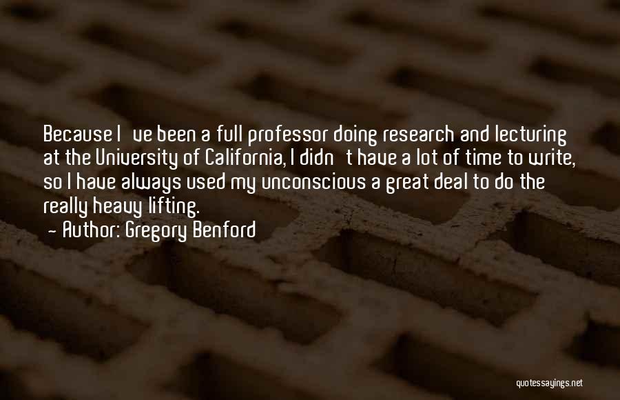 Gregory Benford Quotes: Because I've Been A Full Professor Doing Research And Lecturing At The University Of California, I Didn't Have A Lot