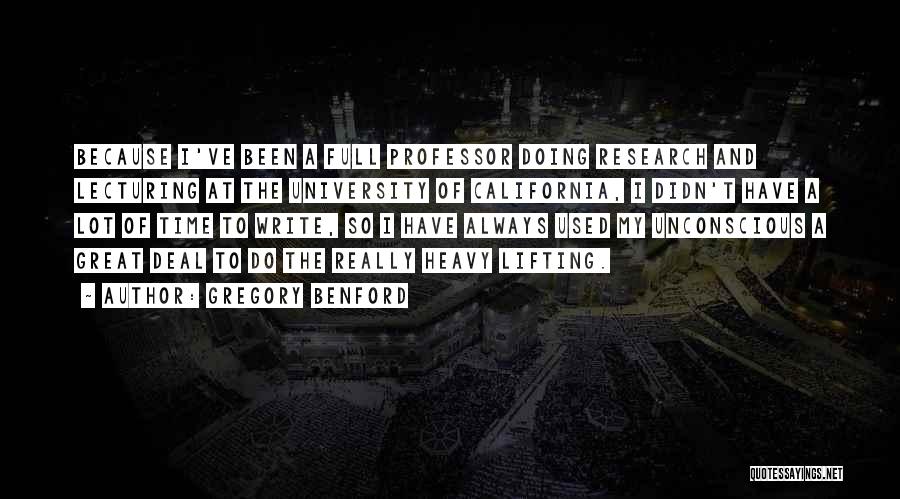 Gregory Benford Quotes: Because I've Been A Full Professor Doing Research And Lecturing At The University Of California, I Didn't Have A Lot