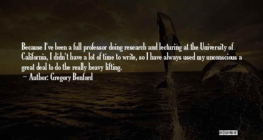 Gregory Benford Quotes: Because I've Been A Full Professor Doing Research And Lecturing At The University Of California, I Didn't Have A Lot