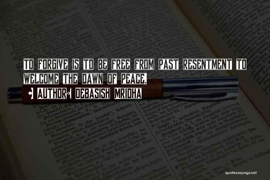 Debasish Mridha Quotes: To Forgive Is To Be Free From Past Resentment To Welcome The Dawn Of Peace.