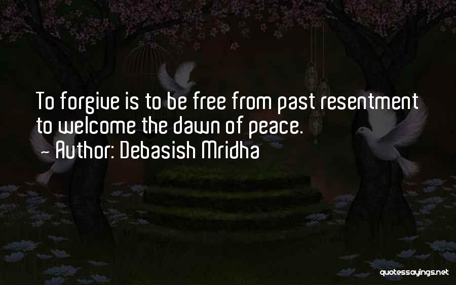 Debasish Mridha Quotes: To Forgive Is To Be Free From Past Resentment To Welcome The Dawn Of Peace.