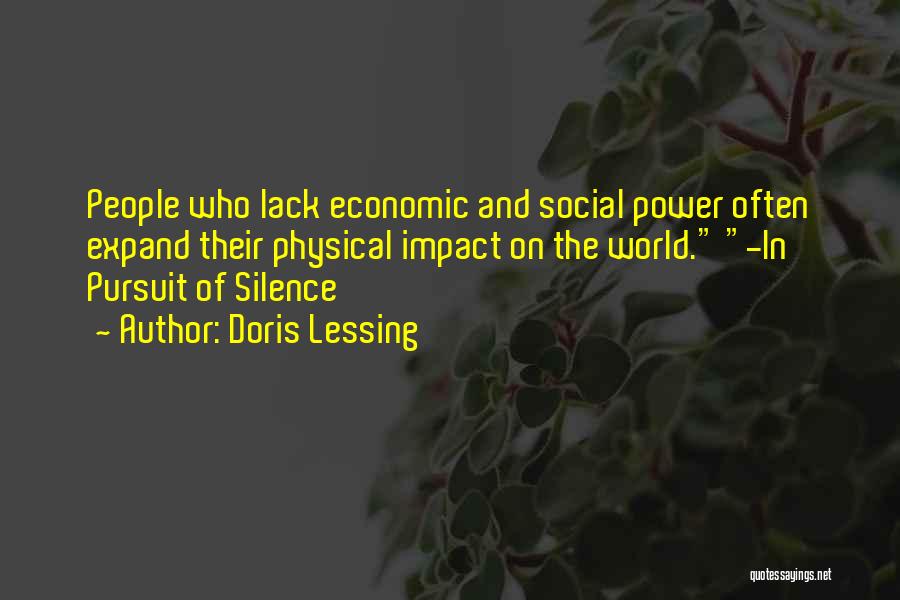 Doris Lessing Quotes: People Who Lack Economic And Social Power Often Expand Their Physical Impact On The World. -in Pursuit Of Silence