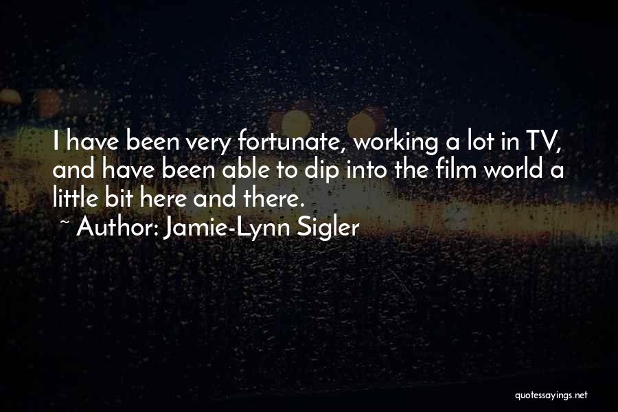 Jamie-Lynn Sigler Quotes: I Have Been Very Fortunate, Working A Lot In Tv, And Have Been Able To Dip Into The Film World