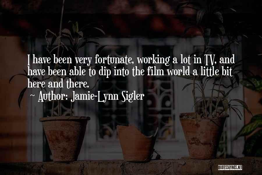 Jamie-Lynn Sigler Quotes: I Have Been Very Fortunate, Working A Lot In Tv, And Have Been Able To Dip Into The Film World