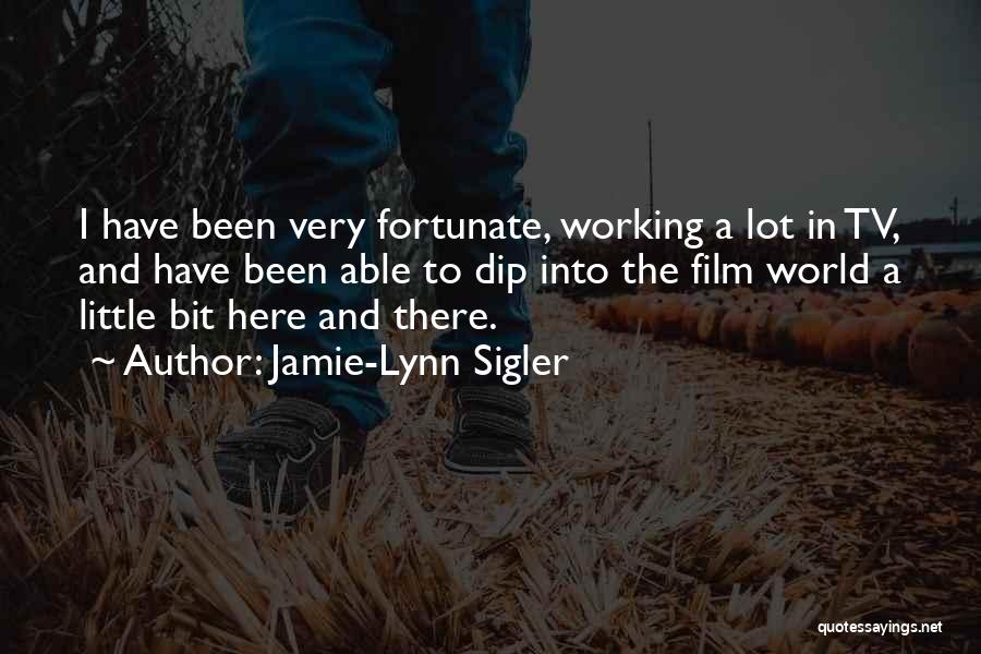 Jamie-Lynn Sigler Quotes: I Have Been Very Fortunate, Working A Lot In Tv, And Have Been Able To Dip Into The Film World