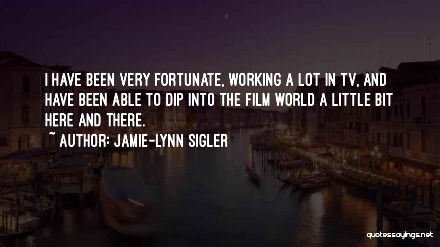 Jamie-Lynn Sigler Quotes: I Have Been Very Fortunate, Working A Lot In Tv, And Have Been Able To Dip Into The Film World