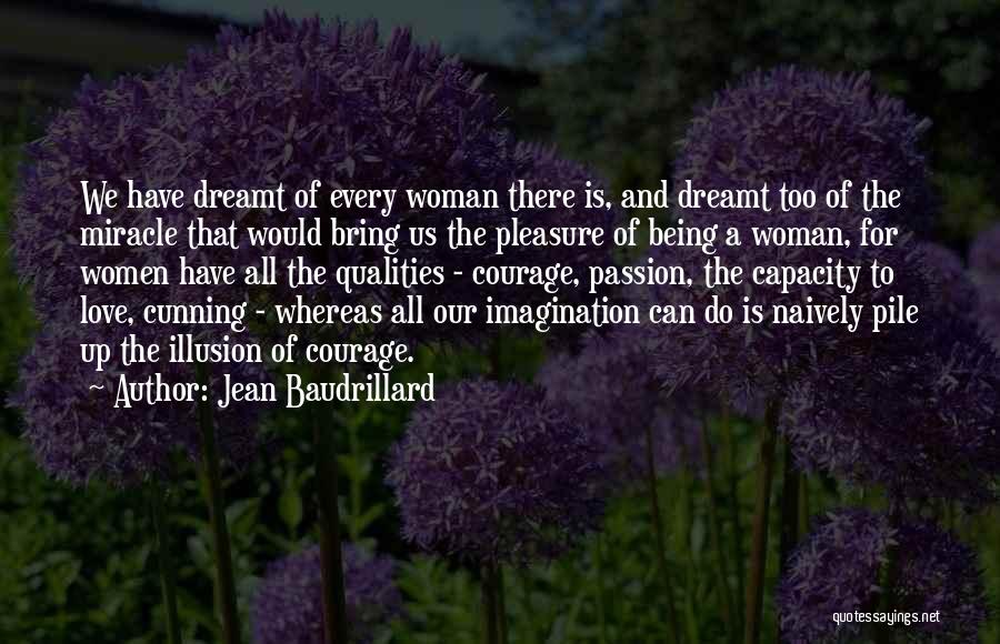 Jean Baudrillard Quotes: We Have Dreamt Of Every Woman There Is, And Dreamt Too Of The Miracle That Would Bring Us The Pleasure