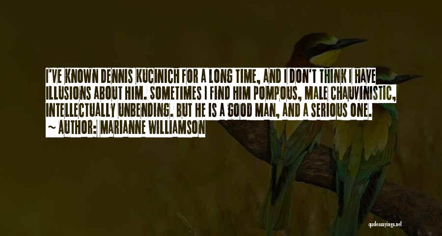 Marianne Williamson Quotes: I've Known Dennis Kucinich For A Long Time, And I Don't Think I Have Illusions About Him. Sometimes I Find