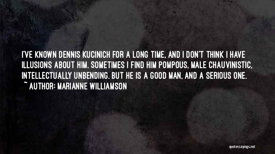 Marianne Williamson Quotes: I've Known Dennis Kucinich For A Long Time, And I Don't Think I Have Illusions About Him. Sometimes I Find