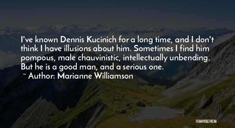 Marianne Williamson Quotes: I've Known Dennis Kucinich For A Long Time, And I Don't Think I Have Illusions About Him. Sometimes I Find