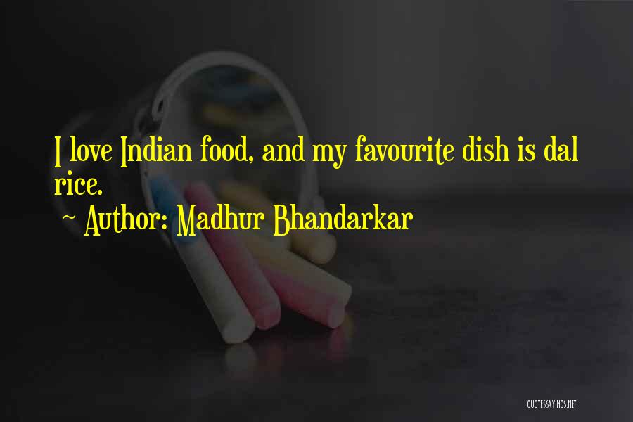 Madhur Bhandarkar Quotes: I Love Indian Food, And My Favourite Dish Is Dal Rice.