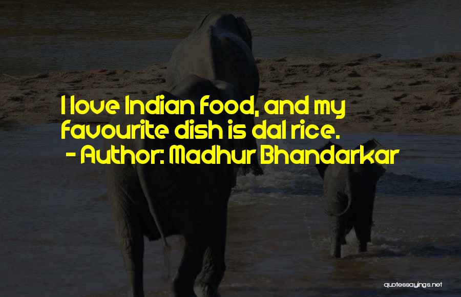 Madhur Bhandarkar Quotes: I Love Indian Food, And My Favourite Dish Is Dal Rice.