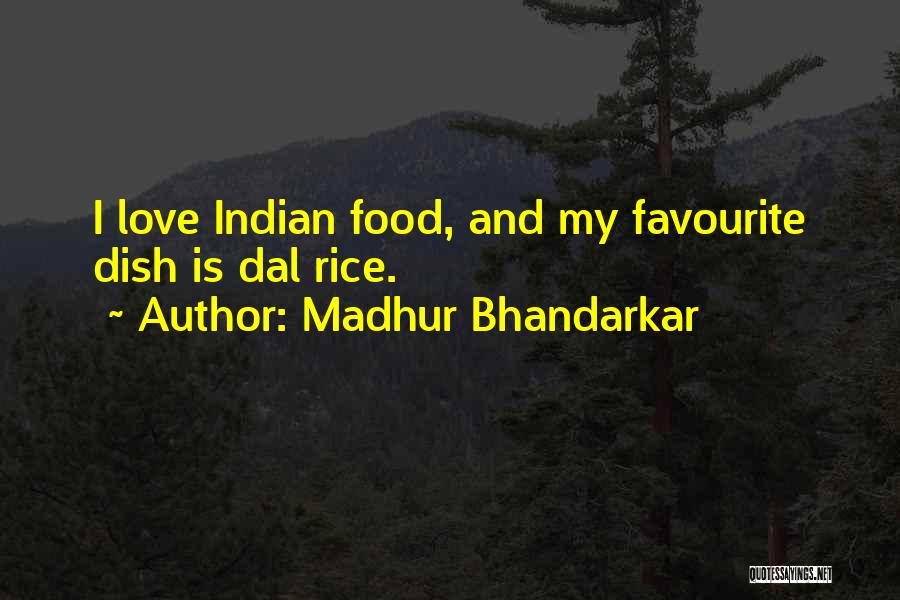 Madhur Bhandarkar Quotes: I Love Indian Food, And My Favourite Dish Is Dal Rice.