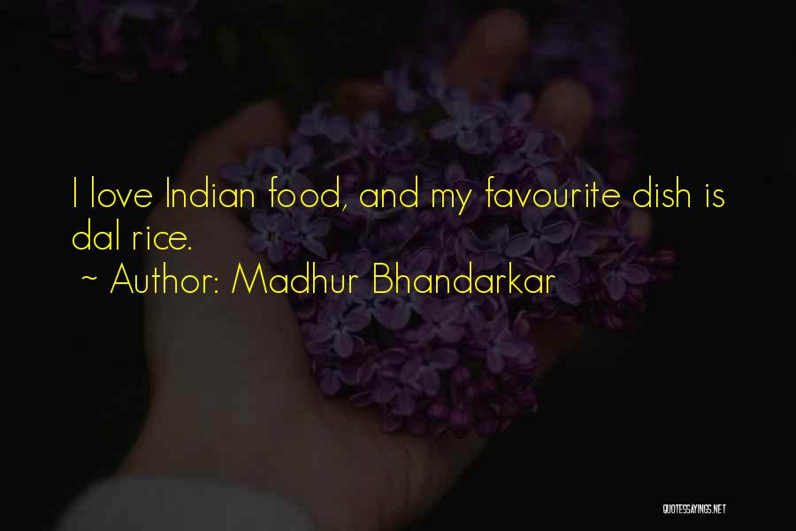 Madhur Bhandarkar Quotes: I Love Indian Food, And My Favourite Dish Is Dal Rice.