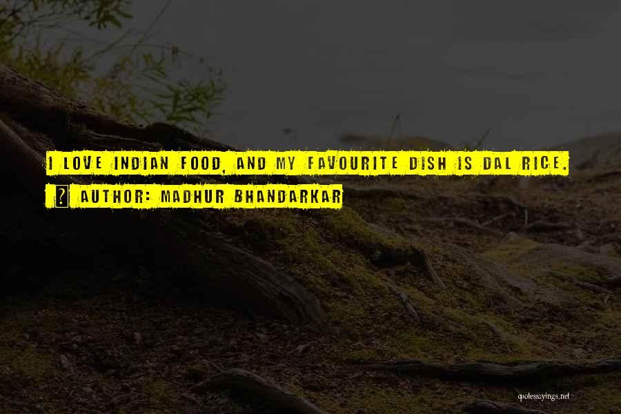 Madhur Bhandarkar Quotes: I Love Indian Food, And My Favourite Dish Is Dal Rice.