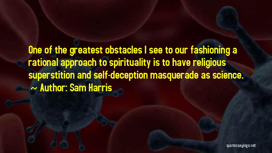 Sam Harris Quotes: One Of The Greatest Obstacles I See To Our Fashioning A Rational Approach To Spirituality Is To Have Religious Superstition