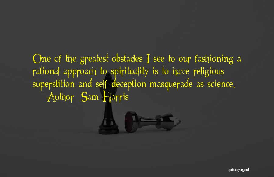 Sam Harris Quotes: One Of The Greatest Obstacles I See To Our Fashioning A Rational Approach To Spirituality Is To Have Religious Superstition