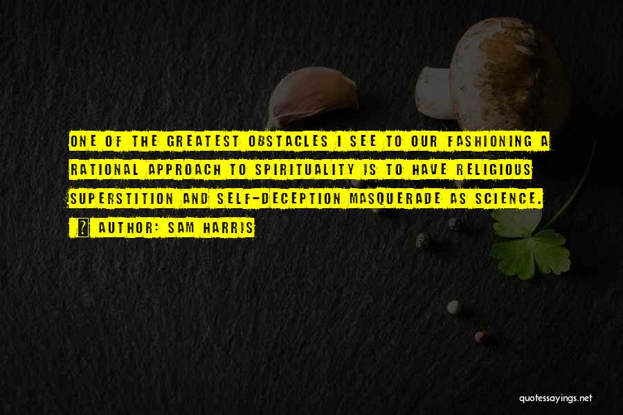 Sam Harris Quotes: One Of The Greatest Obstacles I See To Our Fashioning A Rational Approach To Spirituality Is To Have Religious Superstition