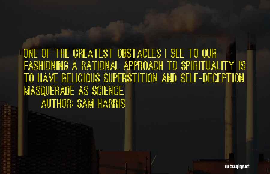 Sam Harris Quotes: One Of The Greatest Obstacles I See To Our Fashioning A Rational Approach To Spirituality Is To Have Religious Superstition