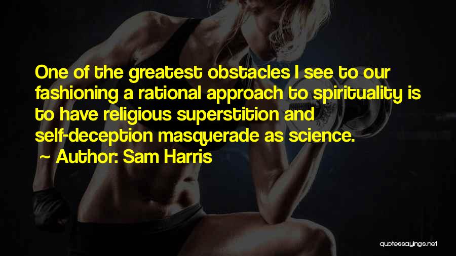 Sam Harris Quotes: One Of The Greatest Obstacles I See To Our Fashioning A Rational Approach To Spirituality Is To Have Religious Superstition
