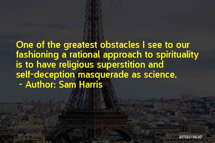 Sam Harris Quotes: One Of The Greatest Obstacles I See To Our Fashioning A Rational Approach To Spirituality Is To Have Religious Superstition