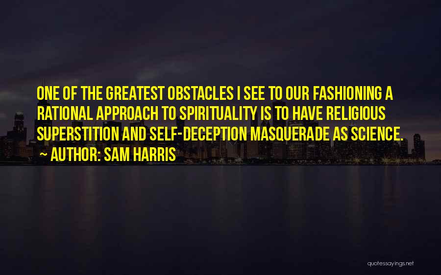 Sam Harris Quotes: One Of The Greatest Obstacles I See To Our Fashioning A Rational Approach To Spirituality Is To Have Religious Superstition