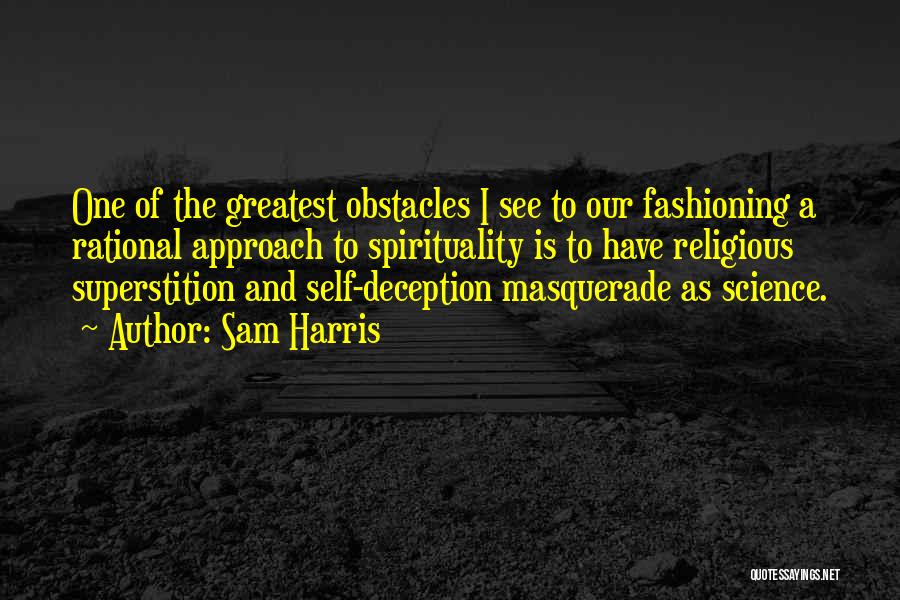 Sam Harris Quotes: One Of The Greatest Obstacles I See To Our Fashioning A Rational Approach To Spirituality Is To Have Religious Superstition