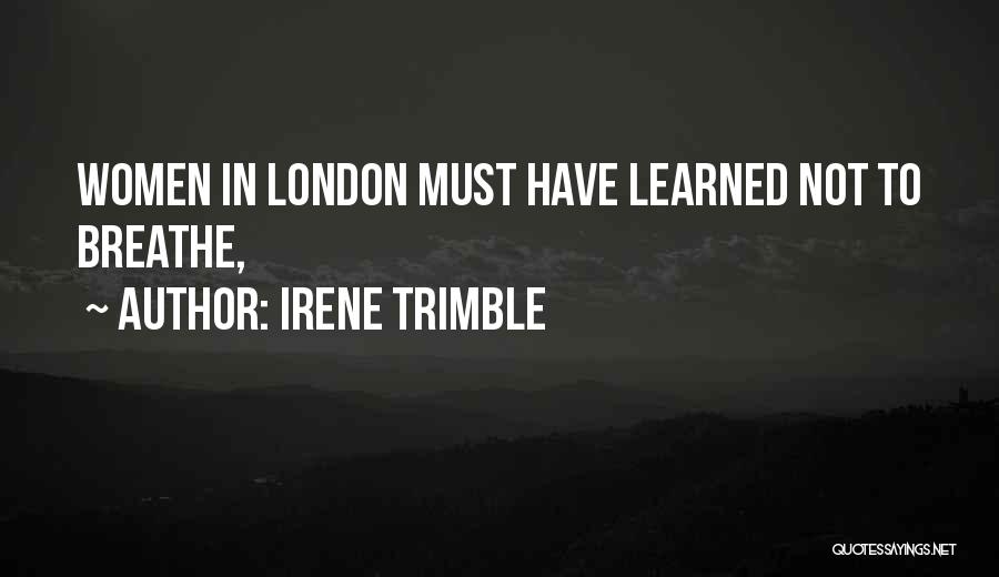 Irene Trimble Quotes: Women In London Must Have Learned Not To Breathe,