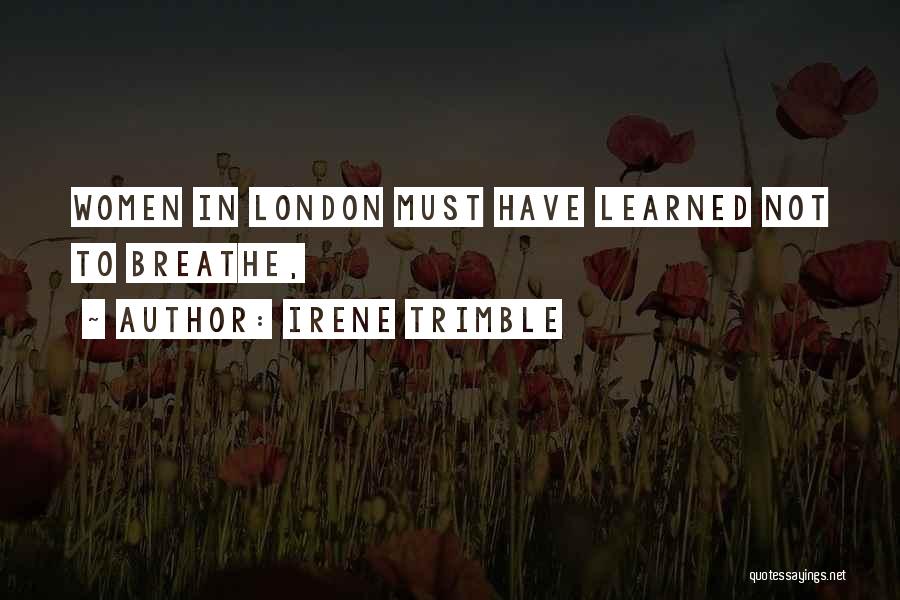 Irene Trimble Quotes: Women In London Must Have Learned Not To Breathe,