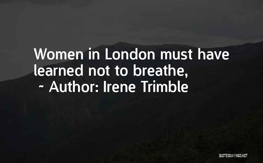 Irene Trimble Quotes: Women In London Must Have Learned Not To Breathe,