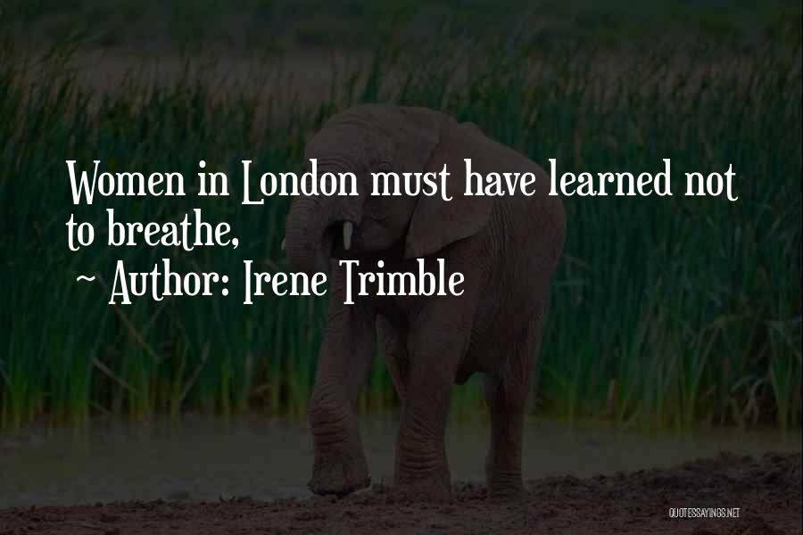 Irene Trimble Quotes: Women In London Must Have Learned Not To Breathe,