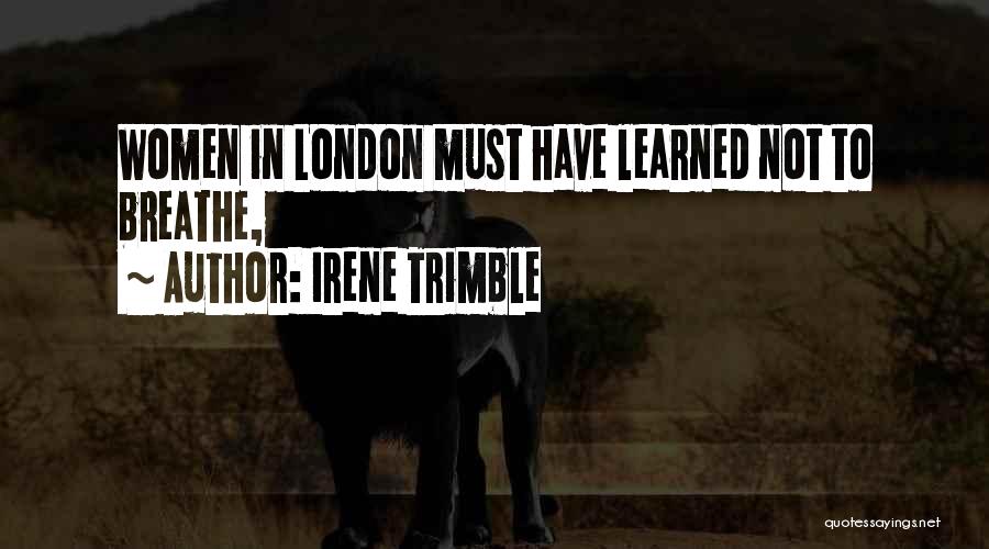 Irene Trimble Quotes: Women In London Must Have Learned Not To Breathe,