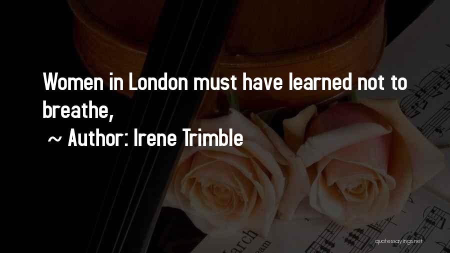 Irene Trimble Quotes: Women In London Must Have Learned Not To Breathe,